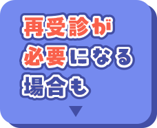 再受診が必要になる場合も