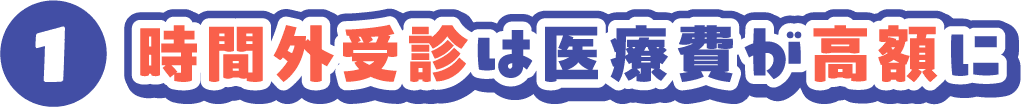 1 時間外受診は医療費が高額に